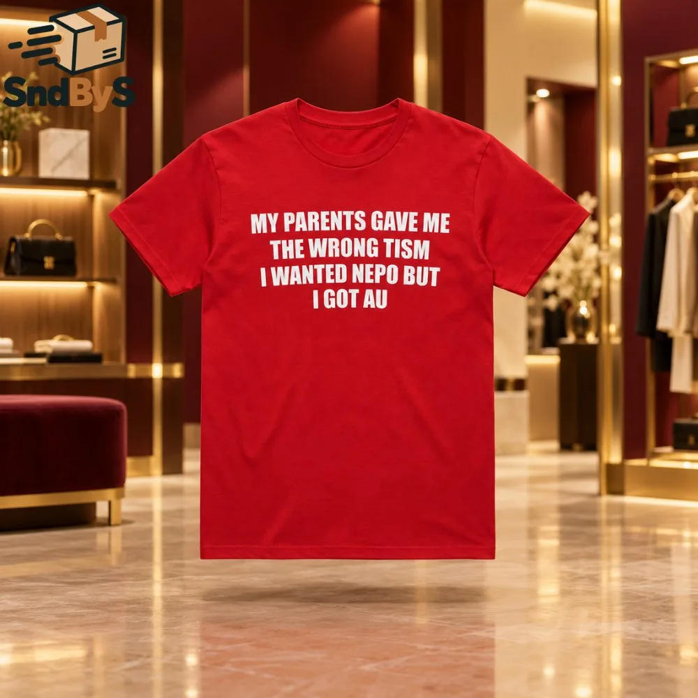 MY PARENTS GAVE ME THE WRONG TISM I WANTED NEPO BUT I GOT AU Shirt 2026 4 MY PARENTS GAVE ME THE WRONG TISM I WANTED NEPO BUT I GOT AU Shirt 2026