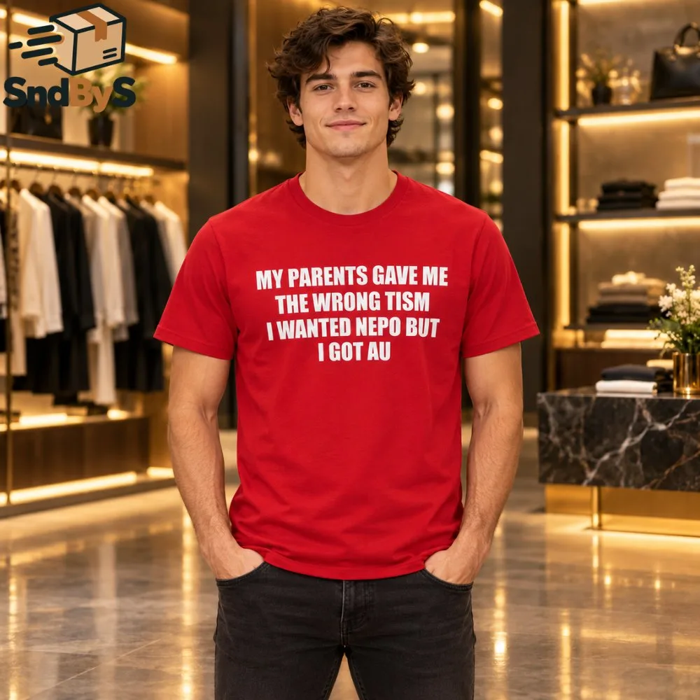 MY PARENTS GAVE ME THE WRONG TISM I WANTED NEPO BUT I GOT AU Shirt 2026 6 MY PARENTS GAVE ME THE WRONG TISM I WANTED NEPO BUT I GOT AU Shirt 2026
